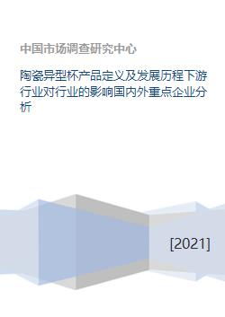 陶瓷異型杯產品定義及發(fā)展歷程下游行業(yè)對行業(yè)的影響國內外重點企業(yè)分析